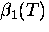 $\beta_1 (T)$