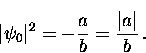 \begin{displaymath}
\vert \psi_0 \vert^2 = -\frac{a}{b} = \frac{\vert a \vert}{b} \, .\end{displaymath}