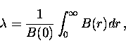 \begin{displaymath}
\lambda = \frac{1}{B(0)} \int_{0}^{\infty} B(r) dr \, ,\end{displaymath}