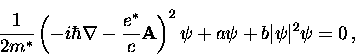 \begin{displaymath}
\frac{1}{2m^*} \left( -i \hbar \nabla - \frac{e^*}{c} {\bf A}
\right)^2 \psi
+ a \psi + b \vert \psi \vert^2 \psi = 0 \, ,\end{displaymath}