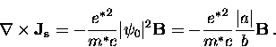 \begin{displaymath}
{\bf \nabla} \times {\bf J_s} = - \frac{{e^*}^2}{m^*c} \vert...
...B}
= - \frac{{e^*}^2}{m^*c} \frac{\vert a\vert}{b} {\bf B} \, .\end{displaymath}