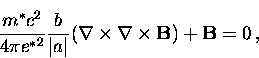 \begin{displaymath}
\frac{m^* c^2}{4 \pi {e^*}^2} \frac{b}{\vert a\vert}
( {\bf \nabla} \times
{\bf \nabla} \times {\bf B} ) + {\bf B} = 0 \, ,\end{displaymath}