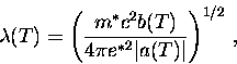 \begin{displaymath}
\lambda (T) = \left( \frac{m^* c^2 b(T)}{4 \pi {e^*}^2 \vert a(T)\vert}
\right)^{1/2} \, ,\end{displaymath}