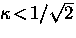 $\kappa \! < \! 1/\sqrt{2}$