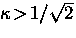 $\kappa \! \gt \! 1/\sqrt{2}$