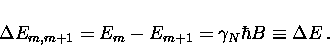 \begin{displaymath}
\Delta E_{m, m+1} = E_m - E_{m+1} = \gamma_N \hbar B \equiv \Delta E \, .\end{displaymath}