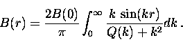 \begin{displaymath}
B(r) = \frac{2 B(0)}{\pi} \int_{0}^{\infty}
\frac{k \, \sin (kr)}{Q(k)+k^2} dk \, .\end{displaymath}