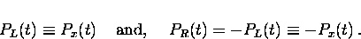 \begin{displaymath}
P_{L}(t) \equiv P_{x}(t) \; \; \; \;
\hbox{\rm and}, \; \; \; \; P_{R}(t) = -P_{L}(t)
\equiv -P_{x}(t) \, .\end{displaymath}