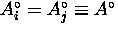 $A_{i}^{\circ} = A_{j}^{\circ}
\equiv A^{\circ}$