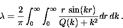 \begin{displaymath}
\lambda = \frac{2}{\pi} \int_{0}^{\infty} \int_{0}^{\infty}
\frac{r \, \sin(kr)}{Q(k)+k^2} dr \, dk \, .\end{displaymath}