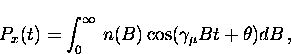 \begin{displaymath}
P_{x}(t) = \int_{0}^{\infty} \, n(B)
\cos ( \gamma_{\mu} B t + \theta ) dB \, ,\end{displaymath}