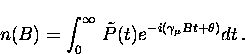 \begin{displaymath}
n(B) = \int_{0}^{\infty} \, \tilde{P} (t)
e^{ -i (\gamma_{\mu} B t + \theta )} dt \, . \end{displaymath}