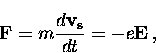 \begin{displaymath}
{\bf F} = m \frac{d{\bf v_s}}{dt} = -e {\bf E} \, ,\end{displaymath}