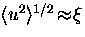 $\langle u^2 \rangle^{1/2} \! \approx \! \xi$