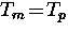 $T_m \! = \! T_p$