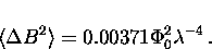 \begin{displaymath}
\langle \Delta B^2 \rangle = 0.00371 \Phi_0^2 \lambda^{-4} \, .\end{displaymath}