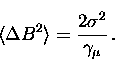 \begin{displaymath}
\langle \Delta B^2 \rangle = \frac{2 \sigma^2}{\gamma_\mu} \, .\end{displaymath}