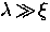 $\lambda \! \gg \! \xi$