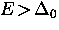$E \! \gt \! \Delta_0$
