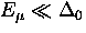 $E_\mu \ll \Delta_0$