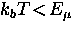 $k_b T \! < \! E_\mu$
