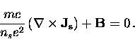 \begin{displaymath}
\frac{m c}{n_s e^2} \left( {\bf \nabla}
\times {\bf J_s} \right) + {\bf B} = 0 \, .\end{displaymath}