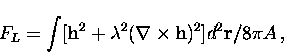 \begin{displaymath}
F_L = \int [{\bf h}^2 + \lambda^2 ({\bf \nabla} \times {\bf h})^2] d^2{\bf r}/8
\pi A \, ,\end{displaymath}