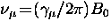 $\nu_\mu \! = \! (\gamma_\mu /2 \pi) B_0$