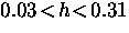 $0.03 \! < \! h \! < \! 0.31$