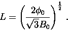 \begin{displaymath}
L = \left(\frac{2 \phi_0}{\sqrt{3} B_0} \right)^{\frac{1}{2}} \, .\end{displaymath}