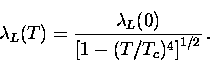 \begin{displaymath}
\lambda_L(T) = \frac{\lambda_L(0)}{\left[ 1-(T/T_c)^4 \right]^{1/2}} \, .\end{displaymath}