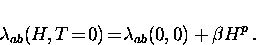 \begin{displaymath}
\lambda_{ab}(H,T\!=\!0) \! = \! \lambda_{ab} (0,0) + \beta H^p \, .\end{displaymath}