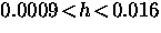 $0.0009\!<\!h\!<\!0.016$