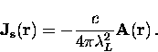 \begin{displaymath}
{\bf J_s}({\bf r}) = - \frac{c}{4 \pi \lambda_L^2} {\bf A}({\bf r}) \, .\end{displaymath}