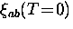 $\xi_{ab} (T \! = \! 0)$