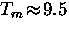 $T_m \! \approx \! 9.5$