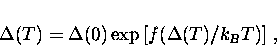 \begin{displaymath}
\Delta (T) = \Delta(0) \exp \left[ f(\Delta(T)/k_B T) \right] \, ,\end{displaymath}