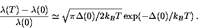 \begin{displaymath}
\frac{\lambda (T) - \lambda (0)}{\lambda (0)} \simeq
\sqrt{\pi \Delta (0)/2 k_B T} \exp(-\Delta (0)/k_B T) \, .\end{displaymath}