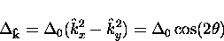 \begin{displaymath}
\Delta_{\bf \hat{k}} = \Delta_0 (\hat{k}_x^2-\hat{k}_y^2)
= \Delta_0 \cos (2 \theta)\end{displaymath}